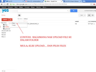 CONTOH: BAGAIMANA NAK UPLOAD FILE KE
DALAM FOLDER
MULA2 KLIK UPLOAD…. DAN PILIH FILES
 