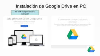 Instalación de Google Drive en PC 
Dar click aquí para iniciar la 
instalación 
 