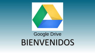 Google Drive 
BBIIEENNVVEENNIIDDOOSS 
 