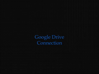 Google Drive
Connection
 
