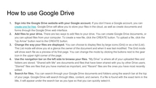 How to use Google Drive
1. Sign into the Google Drive website with your Google account. If you don’t have a Google account...