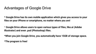 Advantages of Google Drive
* Google Drive has its own mobile application which gives you access to your
files on your iPho...