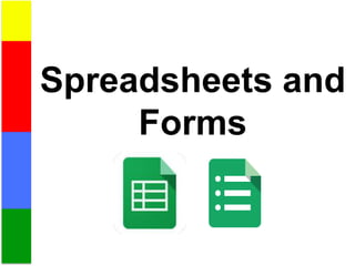 Spreadsheets and
Forms
 