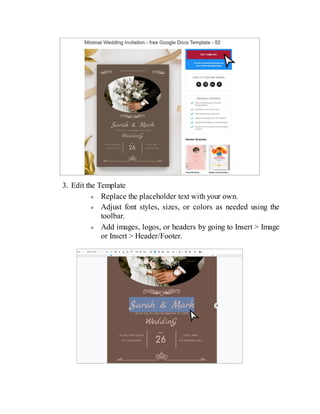 3. Edit the Template
Replace the placeholder text with your own.
Adjust font styles, sizes, or colors as needed using the
toolbar.
Add images, logos, or headers by going to Insert > Image
or Insert > Header/Footer.
 