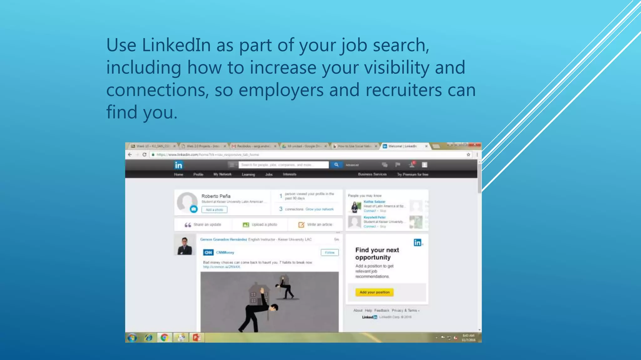 Use LinkedIn as part of your job search,
including how to increase your visibility and
connections, so employers and recruiters can
find you.
 