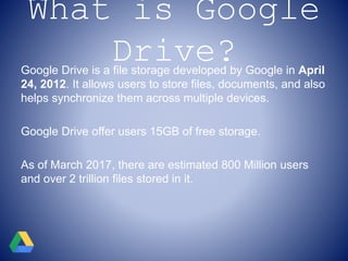 What is Google
Drive?Google Drive is a file storage developed by Google in April
24, 2012. It allows users to store files,...
