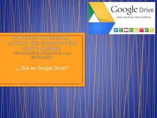 ¿ Qué es Google Drive? 
 
