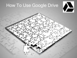 How To Use Google Drive
 
