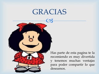 GRACIAS


Has parte de esta pagina te la
recomiendo es muy divertida
y tenemos muchas ventajas
para poder compartir lo que
deseamos.

 