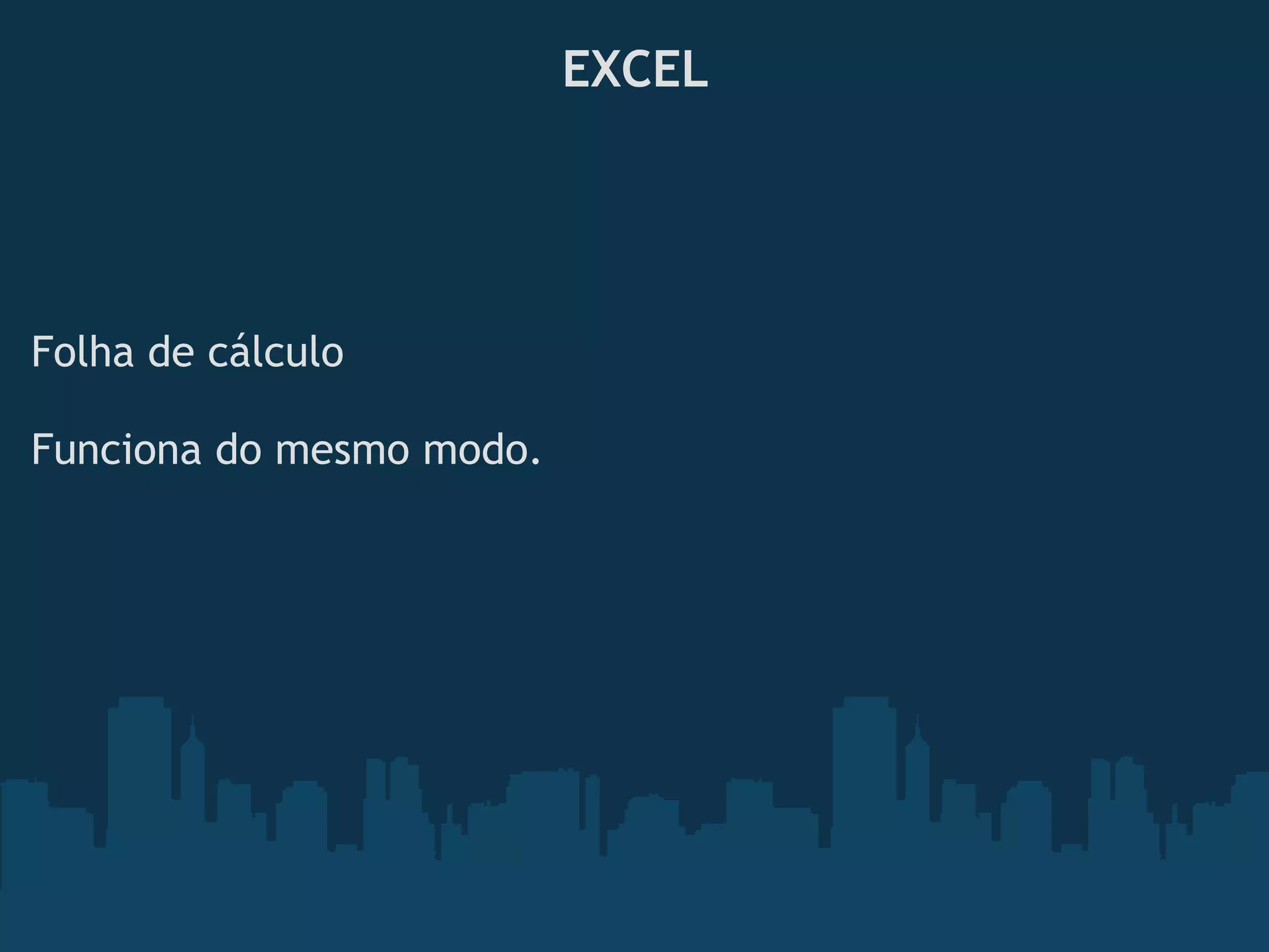 EXCEL
 
 
Folha de cálculo
 
Funciona do mesmo modo.
 