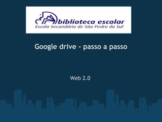 Google drive - passo a passo
Web 2.0
 
