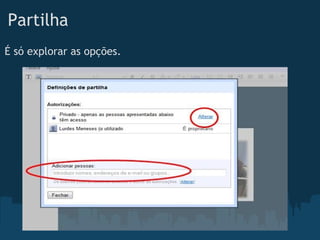 Partilha
É só explorar as opções.
 