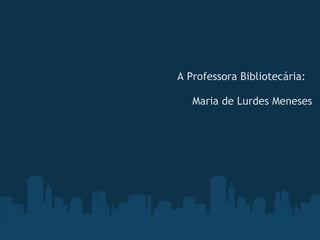  
A Professora Bibliotecária: 
 
Maria de Lurdes Meneses
 
 