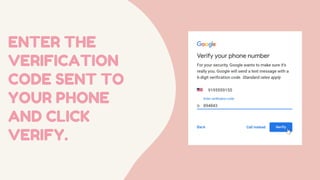ENTER THE
VERIFICATION
CODE SENT TO
YOUR PHONE
AND CLICK
VERIFY.
 