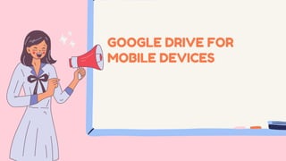 GOOGLE DRIVE FOR
MOBILE DEVICES
 