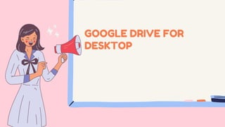 GOOGLE DRIVE FOR
DESKTOP
 