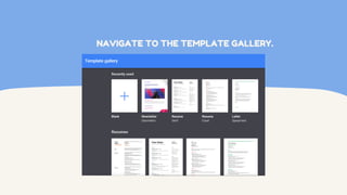 NAVIGATE TO THE TEMPLATE GALLERY.
 