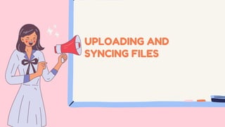 UPLOADING AND
SYNCING FILES
 