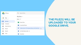 THE FILE(S) WILL BE
UPLOADED TO YOUR
GOOGLE DRIVE.
 