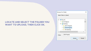LOCATE AND SELECT THE FOLDER YOU
WANT TO UPLOAD, THEN CLICK OK.
 