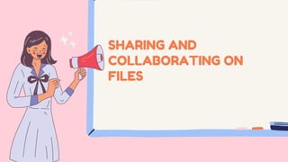 SHARING AND
COLLABORATING ON
FILES
 