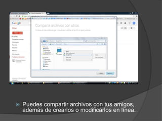 

Puedes compartir archivos con tus amigos,
además de crearlos o modificarlos en línea.

 