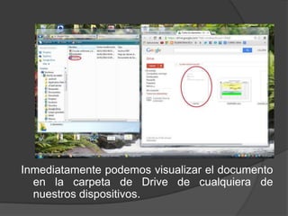 Inmediatamente podemos visualizar el documento
en la carpeta de Drive de cualquiera de
nuestros dispositivos.

 