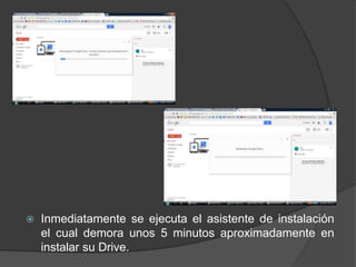 

Inmediatamente se ejecuta el asistente de instalación
el cual demora unos 5 minutos aproximadamente en
instalar su Drive.

 
