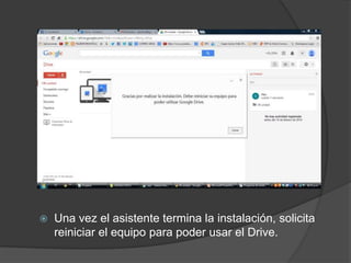 

Una vez el asistente termina la instalación, solicita
reiniciar el equipo para poder usar el Drive.

 