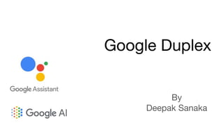 Google Duplex
By
Deepak Sanaka
 