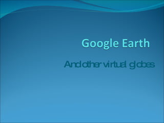 And other virtual globes 