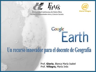 Un recurso innovador para el docente de Geografía Prof.  Gioria , Blanca María Isabel  Prof.  Villagra,  María Inés 