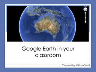 Google Earth Integrating ICT Google Earth in your classroom Created by Miriam Tanti 
