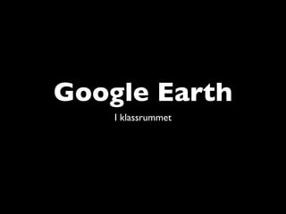 Google Earth
    I klassrummet
 