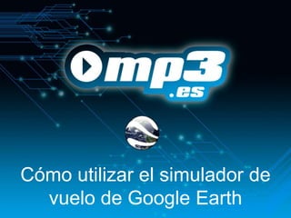 Cómo utilizar el simulador de
  vuelo de Google Earth
 