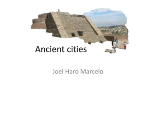Ancient cities 
Joel Haro Marcelo 
 