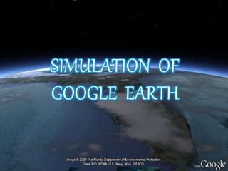 SIMULATION OF
GOOGLE EARTH
 