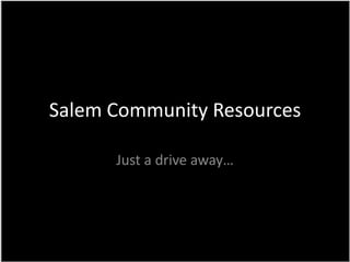 Salem Community Resources
Just a drive away…

 