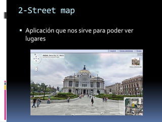 2-Street map

 Aplicación que nos sirve para poder ver
  lugares
 