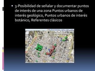  3-Posibilidad de señalar y documentar puntos
  de interés de una zona Puntos urbanos de
  interés geológico, Puntos urbanos de interés
  botánico, Referentes clásicos
 