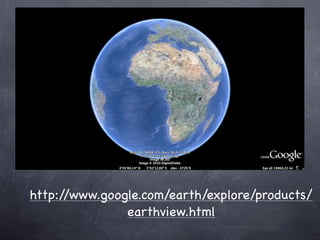 http://www.google.com/earth/explore/products/
               earthview.html
 