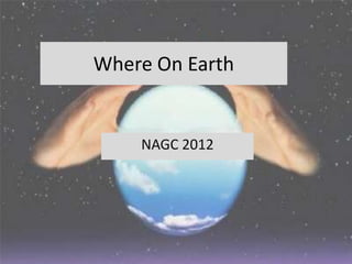 Where On Earth


    NAGC 2012
 