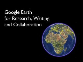 Google Earth for Research, Writing and Collaboration 