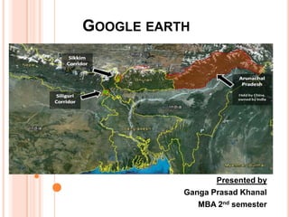 GOOGLE EARTH

Presented by
Ganga Prasad Khanal
MBA 2nd semester

 