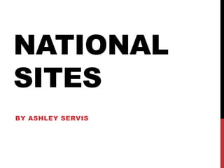 NATIONAL
SITES
BY ASHLEY SERVIS
 