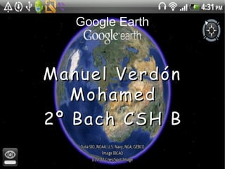 Google Earth 
MMaannuueell VVeerrddóónn 
MMoohhaammeedd 
22º BBaacchh CCSSHH BB 
 