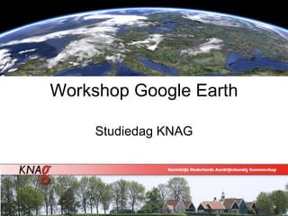 Workshop Google Earth Studiedag KNAG 