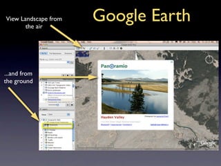 View Landscape from
       the air
                      Google Earth

...and from
the ground
 