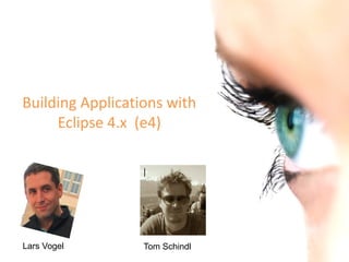 Building Applications with
     Eclipse 4.x (e4)

                  |




Lars Vogel        Tom Schindl
 