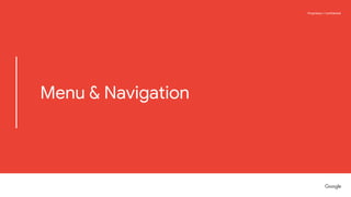 Proprietary + ConfidentialProprietary + Confidential
Menu & Navigation
 